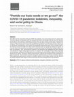 Research paper thumbnail of “Provide our basic needs or we go out”: the COVID-19 pandemic lockdown, inequality, and social policy in Ghana