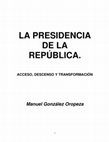 Research paper thumbnail of LA PRESIDENCIA DE LA REPÚBLICA. ACCESO, DESCENSO Y TRANSFORMACIÓN