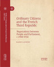 Research paper thumbnail of Ordinary Citizens and the French Third Republic. Negotiations between People and Parliament, c.1900–1930