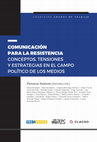 Research paper thumbnail of Comunicación para la resistencia : conceptos, tensiones y estrategias en el campo político de los medios