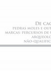 Research paper thumbnail of De Cacos, Pedras Moles e Outras Marcas: Percursos De Uma Arqueologia Não-Qualificada