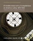 Research paper thumbnail of [2022]  El modelo beaux-arts y la arquitectura en América Latina, 1870-1930 Transferencias, intercambios y perspectivas transnacionales. F. Aliata y E. Gentile (comp.) La Plata: FAU-UNLP.  ISBN 978-950-34-2114-7