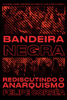 Research paper thumbnail of Bandeira Negra: rediscutindo o anarquismo (Segunda edição)