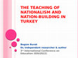 Research paper thumbnail of The Teaching of Nationalism and Nation Building in Turkey-PPT