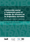 Research paper thumbnail of Protección social y formación para el trabajo de jóvenes en la Argentina reciente Entramados, alcances y tensiones