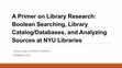 Research paper thumbnail of A Primer on Library Research Boolean Searching, Library Catalog Databases, and Analyzing Sources at NYU Libraries (1)