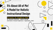 Research paper thumbnail of It’s about all of me! A model for holistic instructional design [Slide Deck]