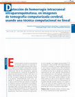 Research paper thumbnail of Detección de hemorragia intracraneal intraparenquimatosa, en imágenes de tomografía computarizada cerebral, usando una técnica computacional no lineal