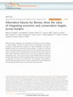 Research paper thumbnail of Alternative futures for Borneo show the value of integrating economic and conservation targets across borders