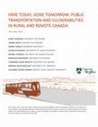 Research paper thumbnail of HERE TODAY, GONE TOMORROW: PUBLIC TRANSPORTATION AND VULNERABILITIES IN RURAL AND REMOTE CANADA