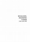 Research paper thumbnail of Revolución hegemonía y poder Cuba 1895-1898 (texto completo).