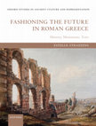 Research paper thumbnail of Fashioning the Future in Roman Greece: Memory, Monuments, Texts