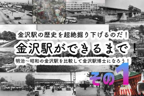 【金沢駅の歴史】金沢駅ができるまでを超絶掘り下げ大解説！明治からの金沢駅を完全解説できる金沢駅博士を生むのだ！その１