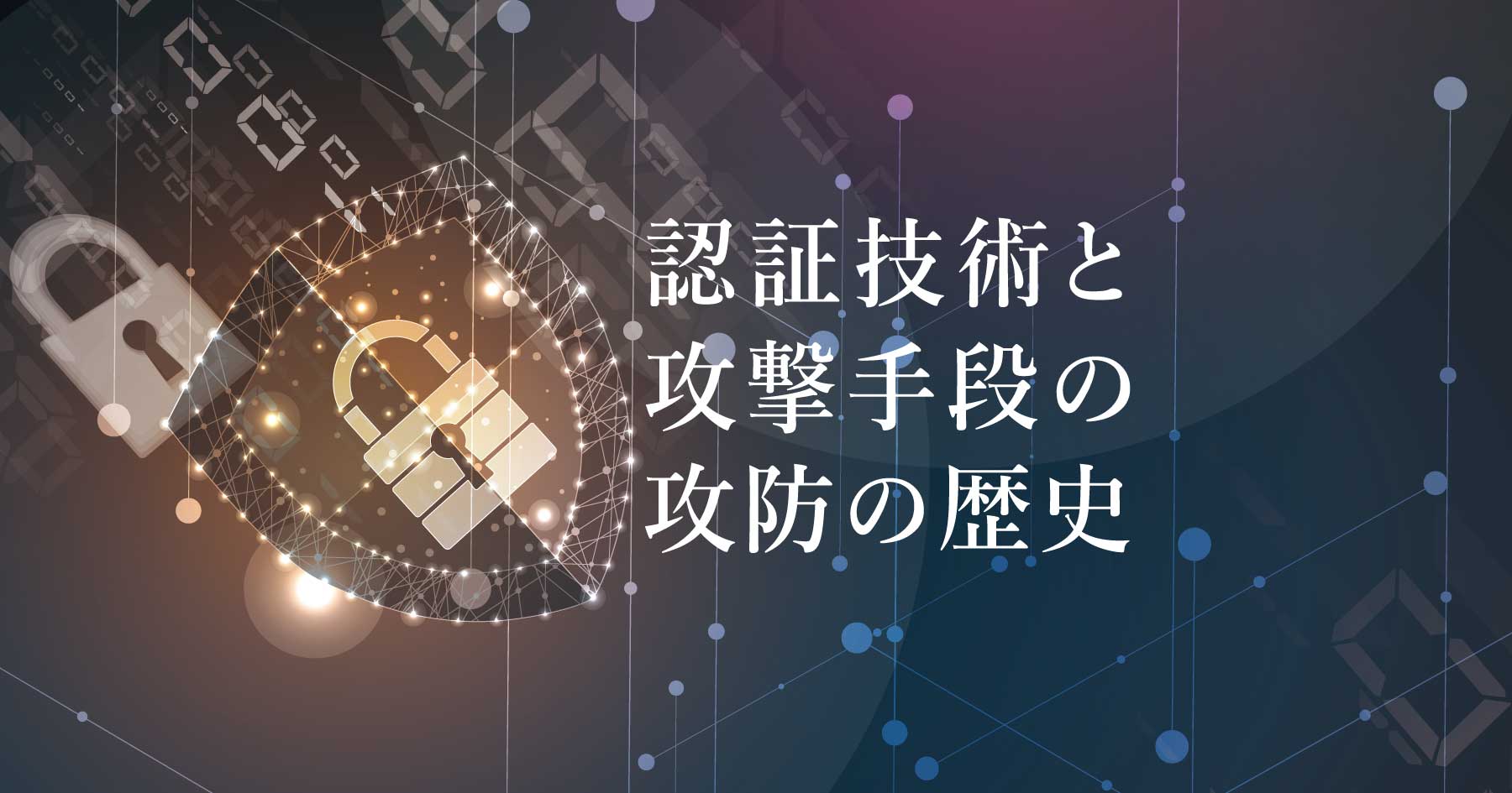 認証技術の種類と進化の歴史。ユーザーの情報を守るために必要な基本を知ろう