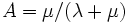 A = \mu / (\lambda + \mu)\, 