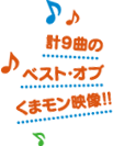 計9曲のベスト・オブくまモン映像！！
