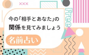 名前占い｜今の「相手とあなた」の関係を見てみましょう【無料占い】