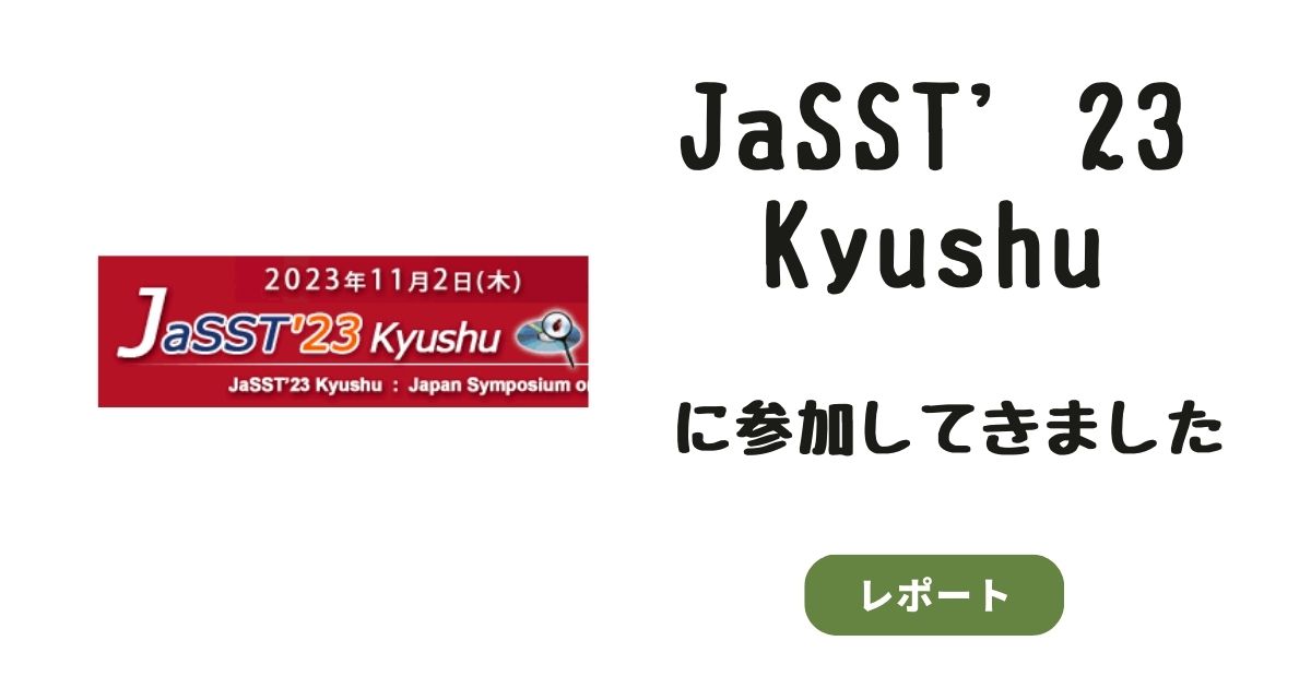 [レポート]開発者が JaSST’23 Kyushuに参加してきました #jasstkyushu