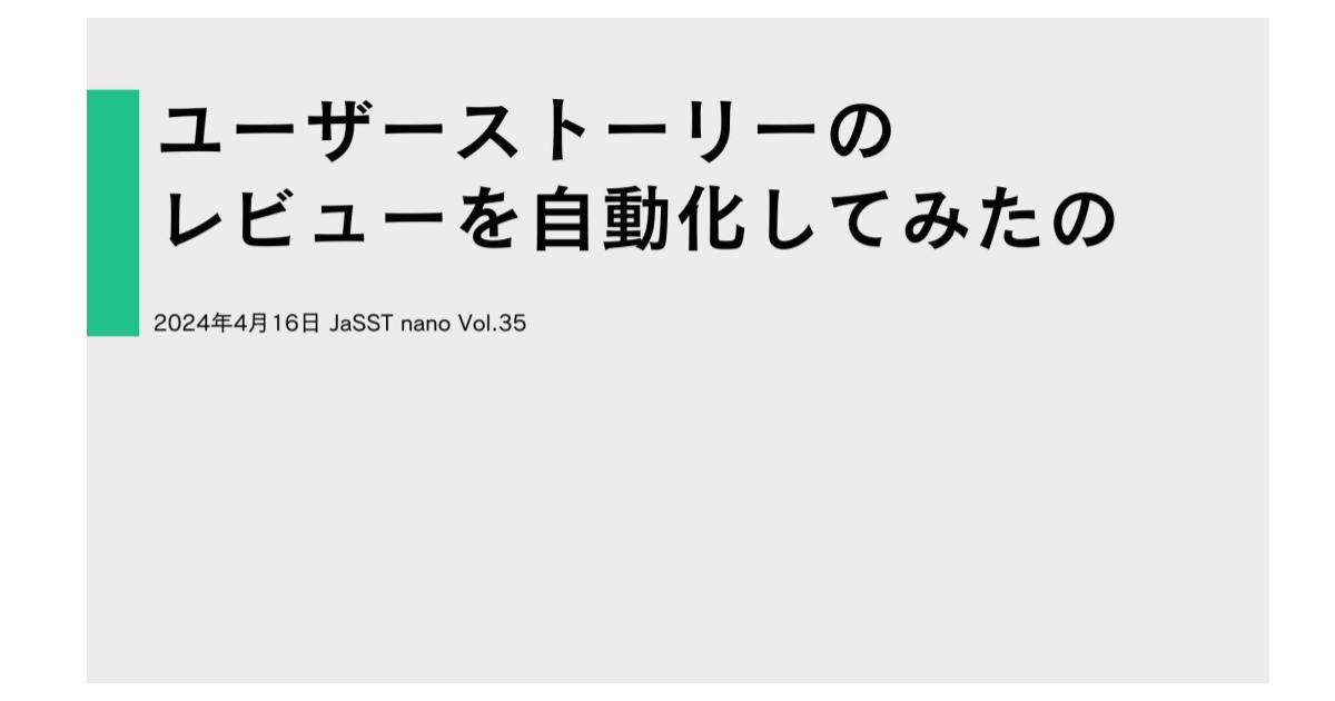 #  [資料公開] JaSST nano vol.35 で「ユーザーストーリーのレビューを自動化してみたの」という内容で登壇しました #jasstnano