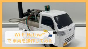 「Wi-Fi HaLow™ で車両を遠隔操作してみた」のイメージ