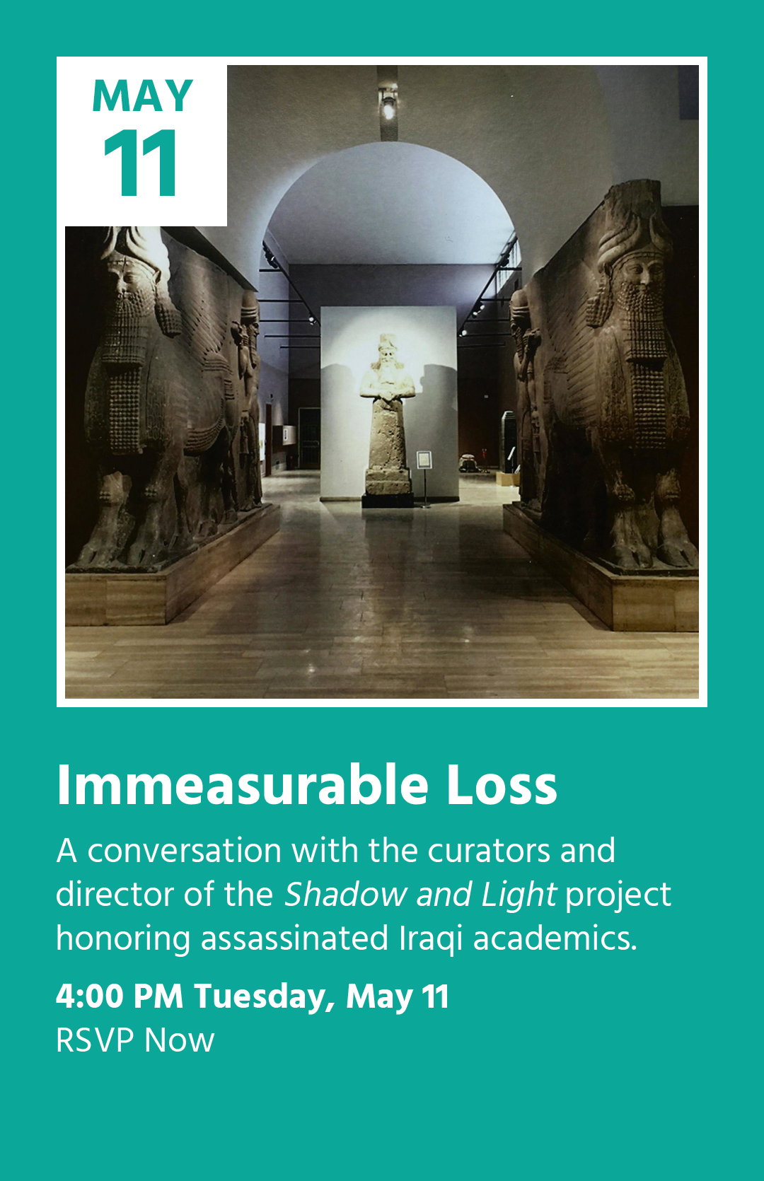 Immeasurable Loss
A conversation with the curators and director of the Shadow and Light project honoring assassinated Iraqi academics
400 PM Tuesday May 11
RSVP Now