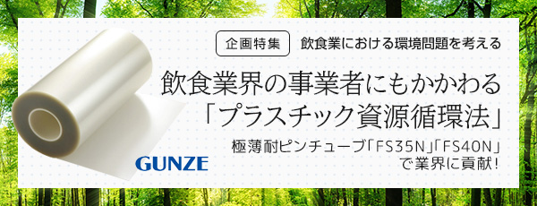 企画特集 飲食業における環境問題を考える 飲食業界の事業者にもかかわる｢プラスチック資源循環法｣ 極薄耐ピンチューブ｢FS35N｣｢FS40N｣で業界に貢献！グンゼ株式会社