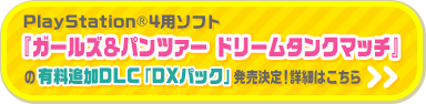 PlayStation®4ソフト『ガールズ＆パンツァー  ドリームタンクマッチ』の有料追加DLC「DXパック」発売決定！詳しくはこちら