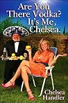 Are You There, Vodka? It's Me, Chelsea by Chelsea Handler