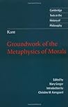 Groundwork of the Metaphysics of Morals by Immanuel Kant