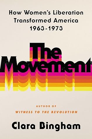 The Movement: How Women's Liberation Transformed America, 1963-1973