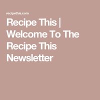 Recipe This | Welcome To The Recipe This Newsletter