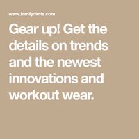 Gear up! Get the details on trends and the newest innovations and workout wear.