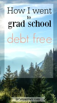 How I went to grad school debt free | By 50 Journey