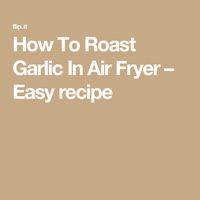 How To Roast Garlic In Air Fryer – Easy recipe