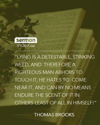 "Lying is a detestable, stinking weed, and therefore a righteous man abhors to touch it, he hates to come near it, and can by no means endure the scent of it in othersleast of all in himself!" - Thomas Brooks #thomasbrooks #lying #speakingtruth