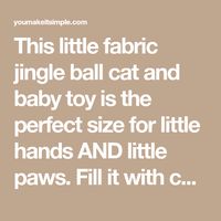 This little fabric jingle ball cat and baby toy is the perfect size for little hands AND little paws. Fill it with catnip and your cat will LOVE you!