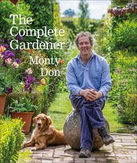 The Complete Gardener: A Practical, Imaginative Guide to Every Aspect of Gardening a book by Monty Don