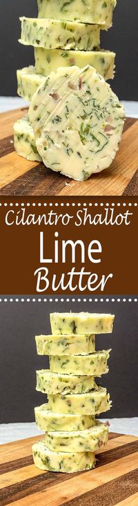 Cilantro, Shallot, Lime Compound Butter. Take your chicken or fish dish to the next level with a slice of this butter!