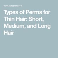 Types of Perms for Thin Hair: Short, Medium, and Long Hair