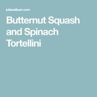 Butternut Squash and Spinach Tortellini