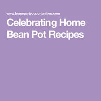 Celebrating Home Bean Pot Recipes