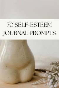 70 Self-Esteem Journal Prompts: Your Way to Confidence