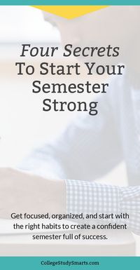 Four secrets to start your semester strong. College students: get focused, organized, and start with the right habits to create a confident semester full of success.  | Start Your College Semester Right, start semester strong, start semester tips, use syllabus to plan semester, semester begins, semester planner, college semester goals, begin college semester, planning for new school year, planning for college semester