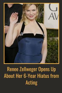 Why did Renee Zellweger stop acting for 6 years?