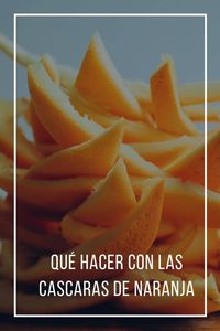 Qué hacer con las cáscaras de naranja