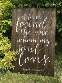 I have found the one whom my soul loves. Song of solomon 3:4 I LOVE this sign for a wedding!