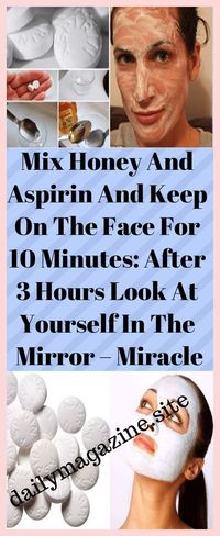 Mix Honey And Aspirin And Keep On The Face For 10 Minutes After 3 Hours Take A Look At Yourself In The Mirror Miracle