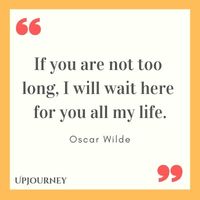 If you are not too long, I will wait here for you all my life - Oscar Wilde. #quotes #life #wait