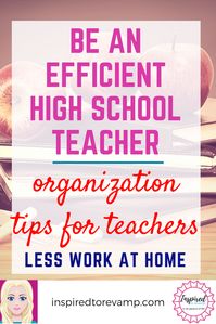 How to have less planning and marking at home and become a more efficient high school teacher. Follow these tips to better your organization and time management skills!