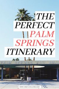 The Perfect Palm Springs Itinerary In 2024